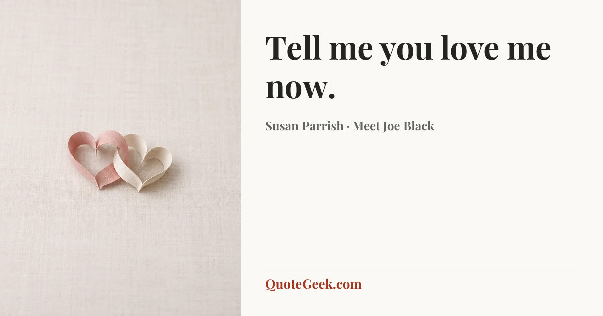 “Tell me you love me now.” — Susan Parrish · Meet Joe Black. Illustrated QuoteGeek card.