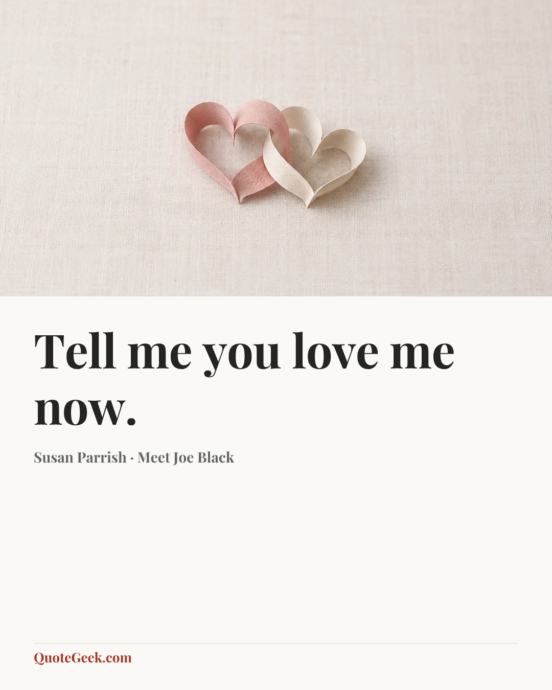 “Tell me you love me now.” — Susan Parrish · Meet Joe Black. Illustrated QuoteGeek card.