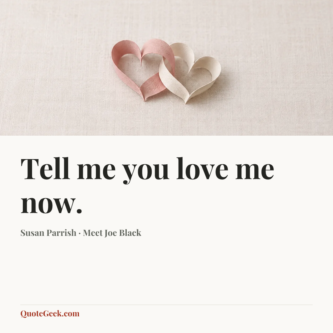 “Tell me you love me now.” — Susan Parrish · Meet Joe Black. Illustrated QuoteGeek card.