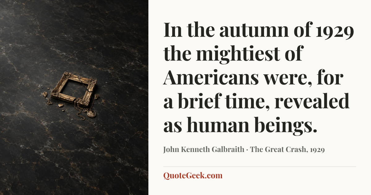 “In the autumn of 1929 the mightiest of Americans were, for a brief time, revealed as human beings.” — John Kenneth Galbraith · The Great Crash, 1929. Illustrated QuoteGeek card.