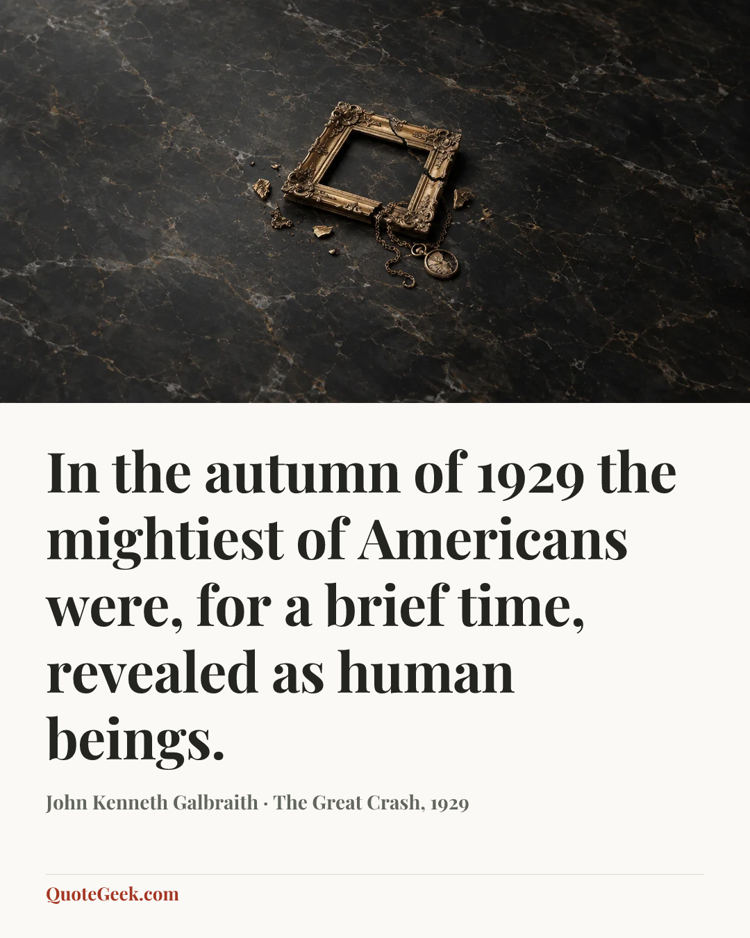 “In the autumn of 1929 the mightiest of Americans were, for a brief time, revealed as human beings.” — John Kenneth Galbraith · The Great Crash, 1929. Illustrated QuoteGeek card.