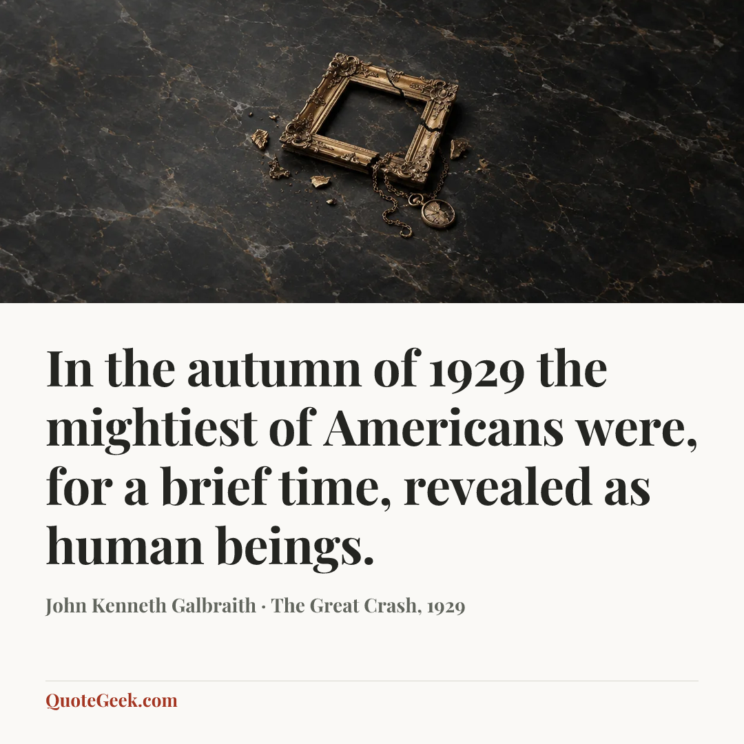 “In the autumn of 1929 the mightiest of Americans were, for a brief time, revealed as human beings.” — John Kenneth Galbraith · The Great Crash, 1929. Illustrated QuoteGeek card.
