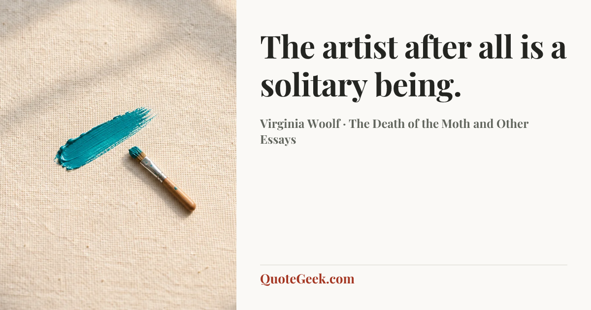 “The artist after all is a solitary being.” — Virginia Woolf · The Death of the Moth and Other Essays. Illustrated QuoteGeek card.