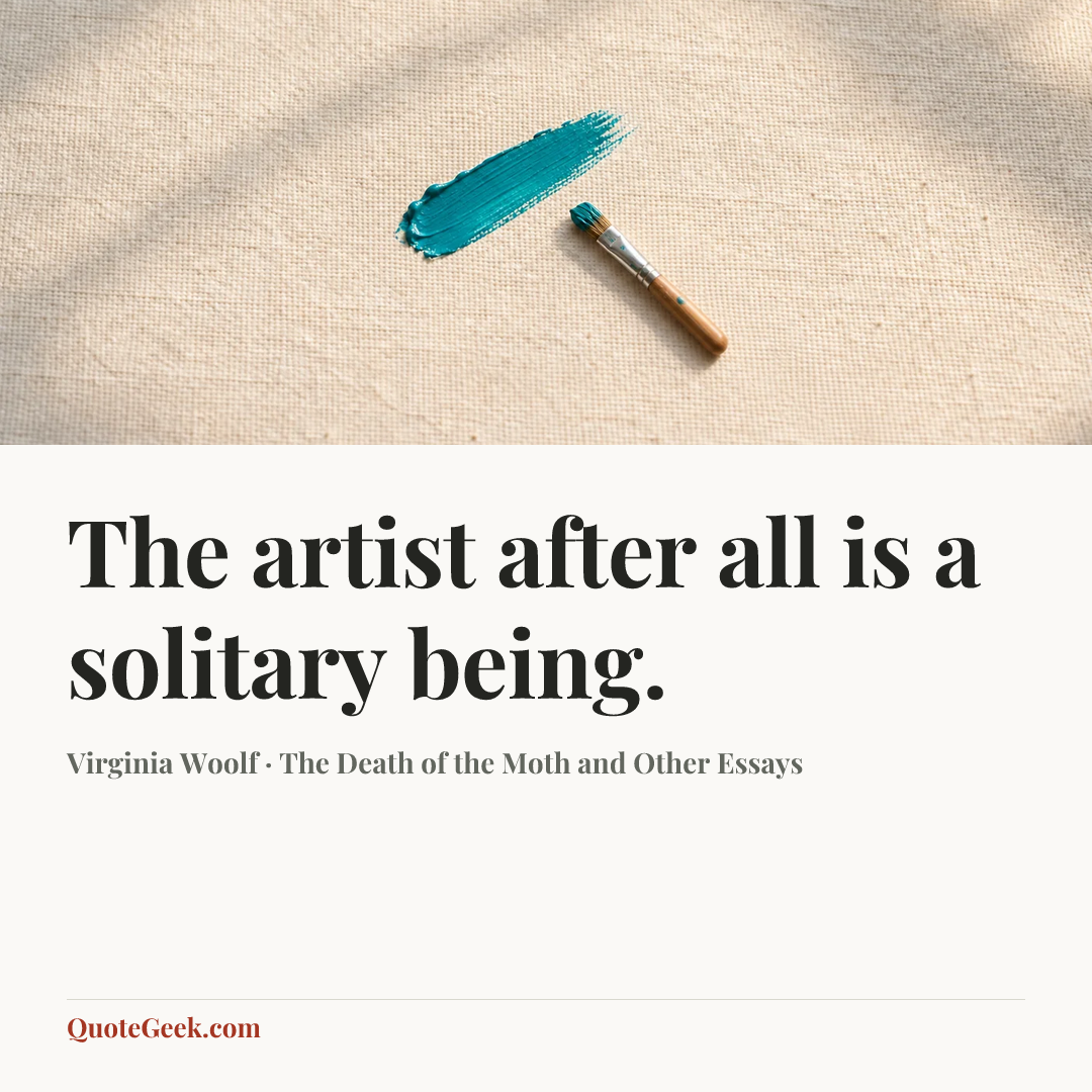 “The artist after all is a solitary being.” — Virginia Woolf · The Death of the Moth and Other Essays. Illustrated QuoteGeek card.