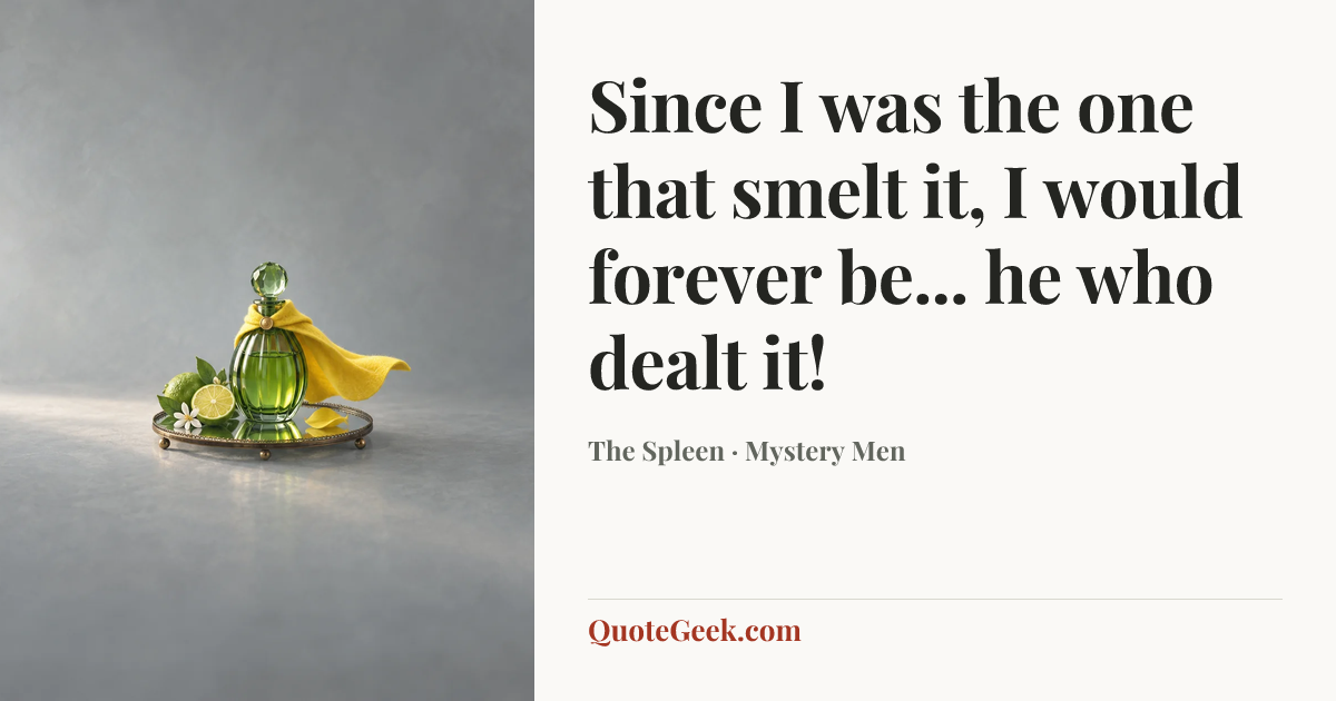 “Since I was the one that smelt it, I would forever be... he who dealt it!” — The Spleen · Mystery Men. Illustrated QuoteGeek card.