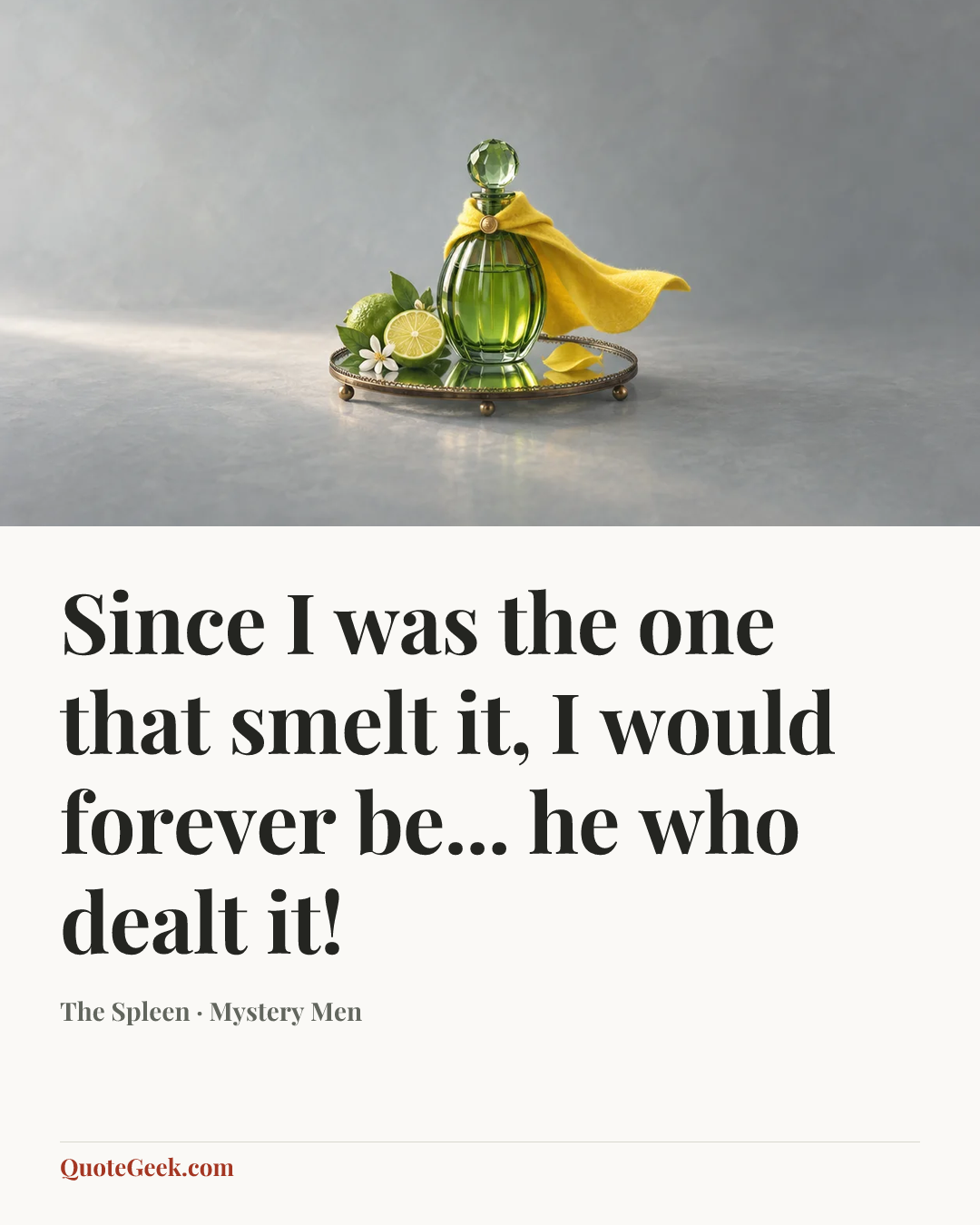“Since I was the one that smelt it, I would forever be... he who dealt it!” — The Spleen · Mystery Men. Illustrated QuoteGeek card.