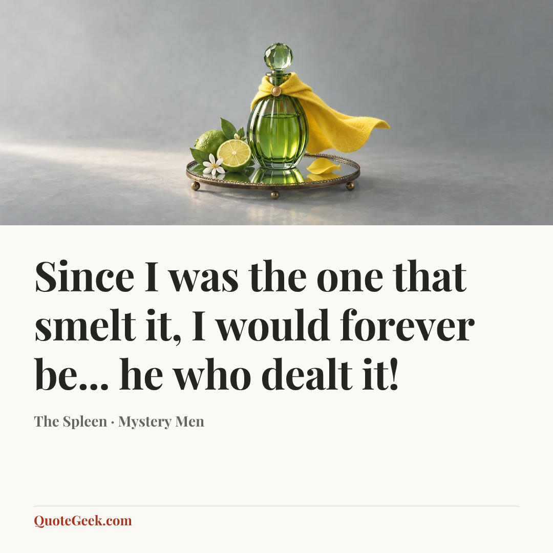 “Since I was the one that smelt it, I would forever be... he who dealt it!” — The Spleen · Mystery Men. Illustrated QuoteGeek card.