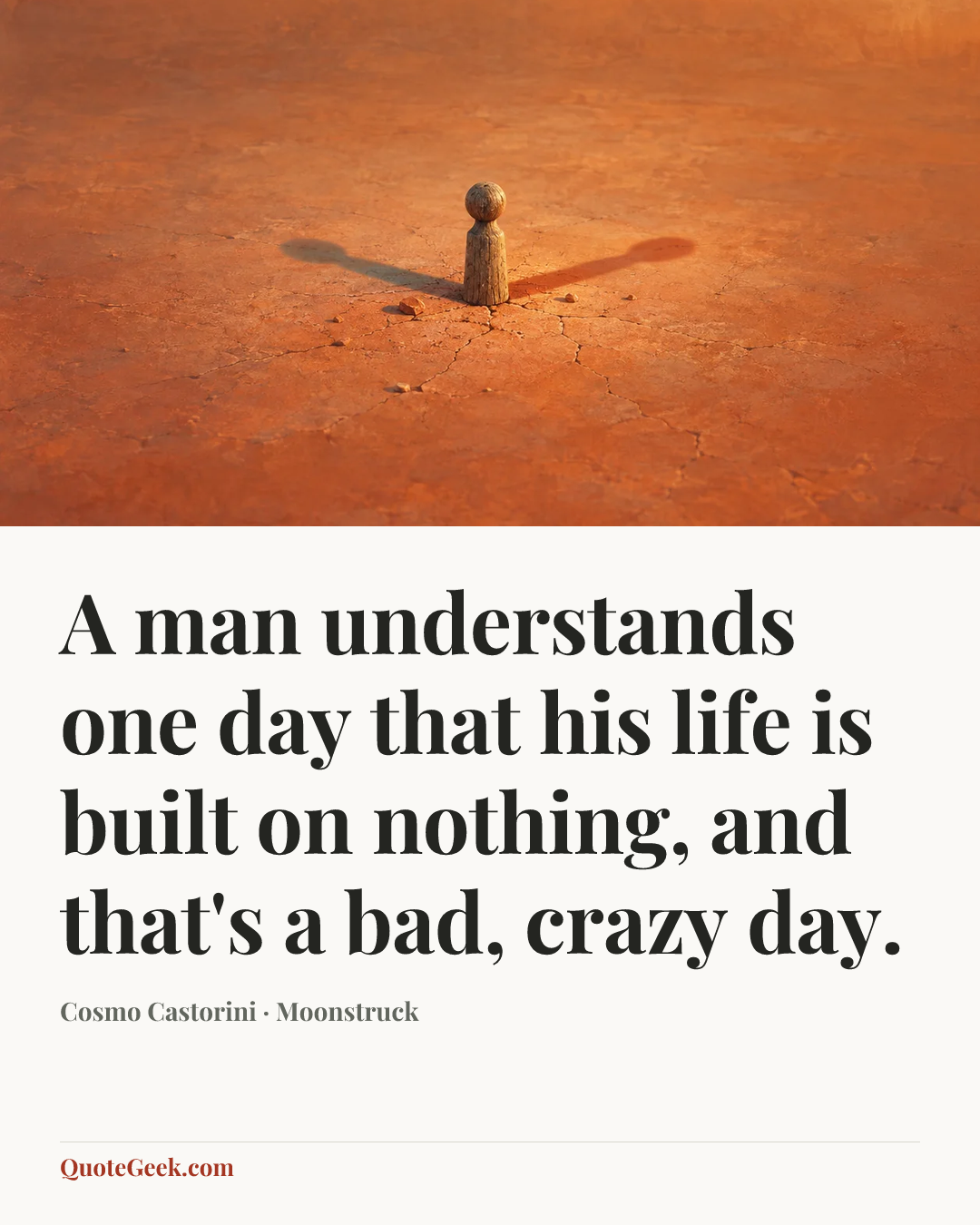 “A man understands one day that his life is built on nothing, and that's a bad, crazy day.” — Cosmo Castorini · Moonstruck. Illustrated QuoteGeek card.