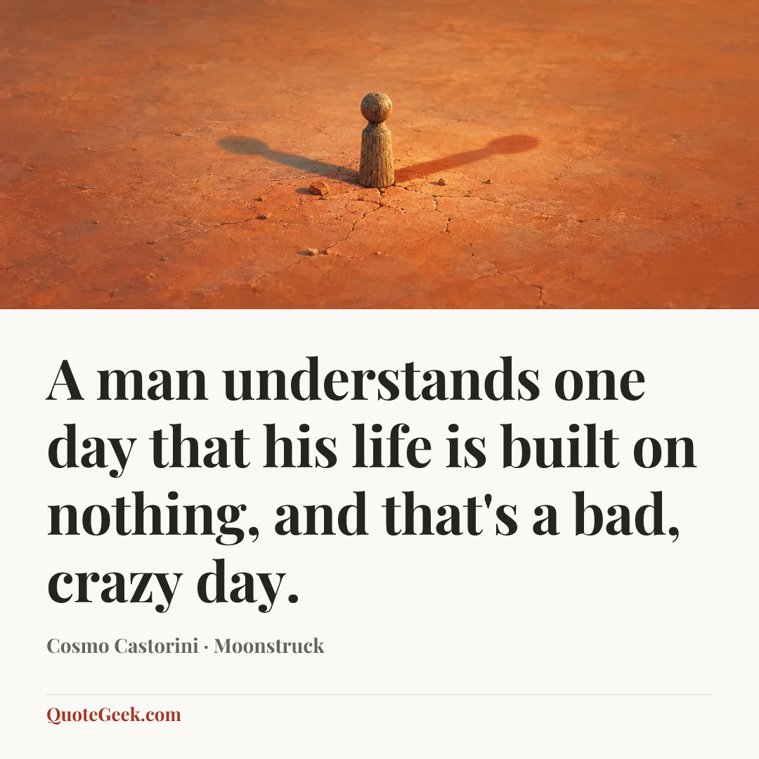 “A man understands one day that his life is built on nothing, and that's a bad, crazy day.” — Cosmo Castorini · Moonstruck. Illustrated QuoteGeek card.