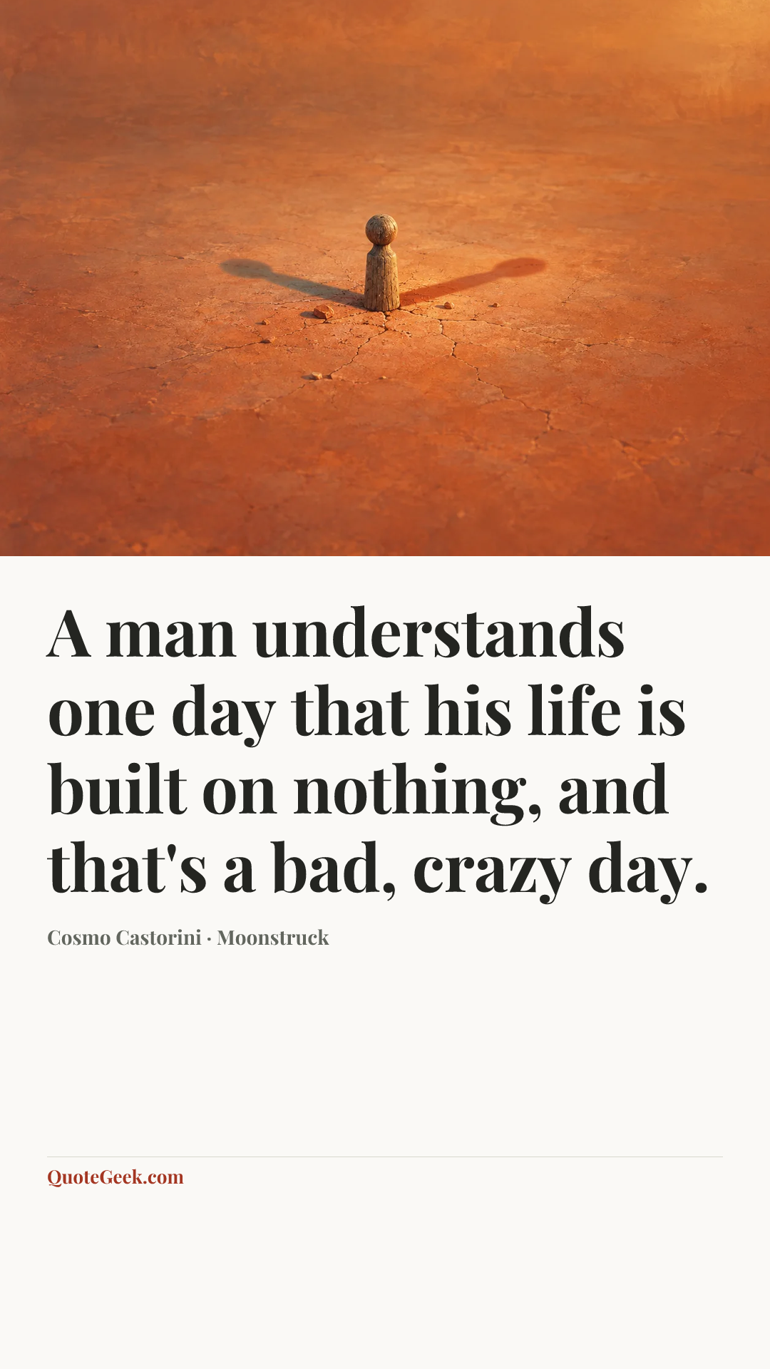 “A man understands one day that his life is built on nothing, and that's a bad, crazy day.” — Cosmo Castorini · Moonstruck. Illustrated QuoteGeek card.