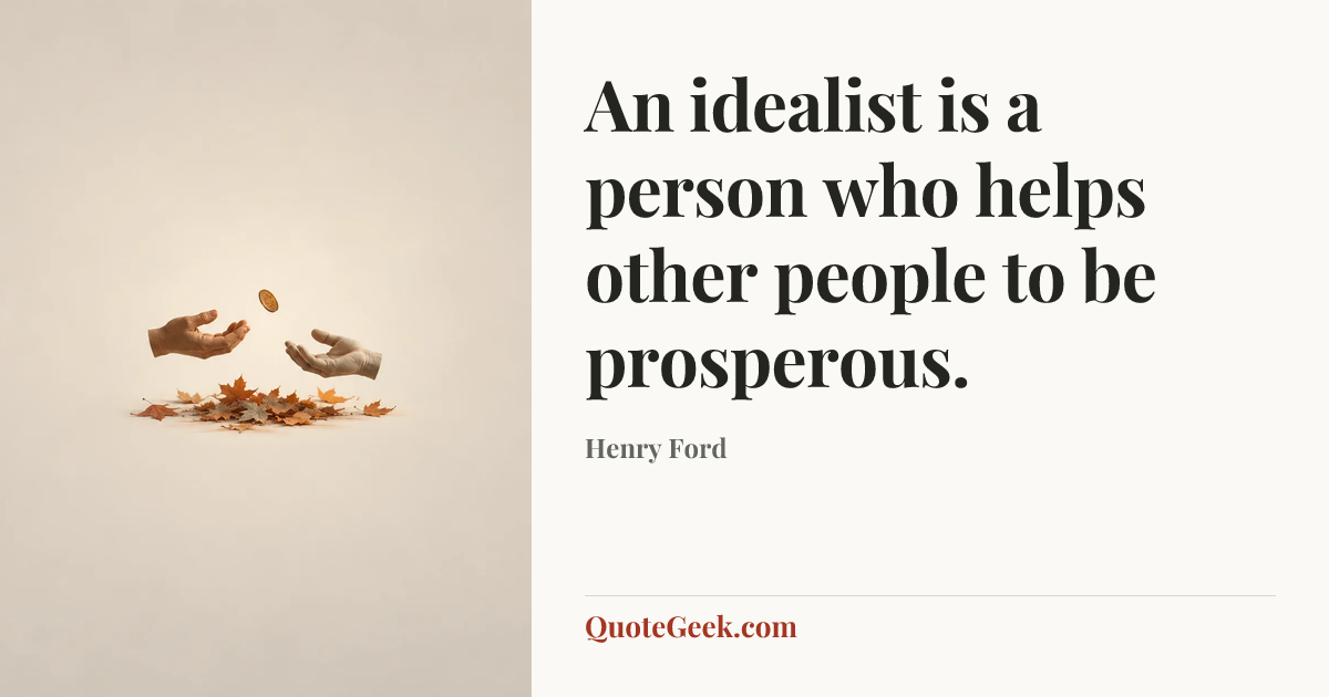 “An idealist is a person who helps other people to be prosperous.” — Henry Ford. Illustrated QuoteGeek card.