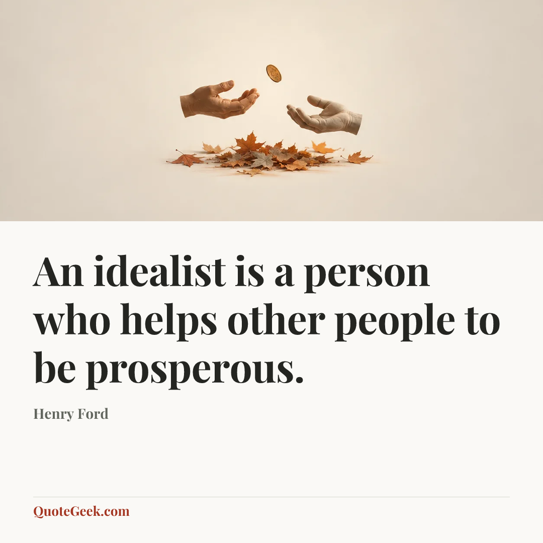 “An idealist is a person who helps other people to be prosperous.” — Henry Ford. Illustrated QuoteGeek card.