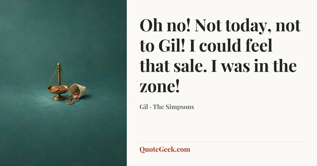 “Oh no! Not today, not to Gil! I could feel that sale. I was in the zone!” — Gil · The Simpsons. Illustrated QuoteGeek card.