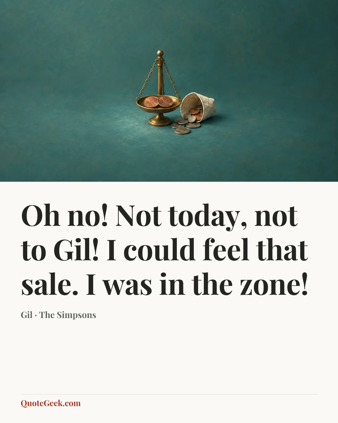 “Oh no! Not today, not to Gil! I could feel that sale. I was in the zone!” — Gil · The Simpsons. Illustrated QuoteGeek card.