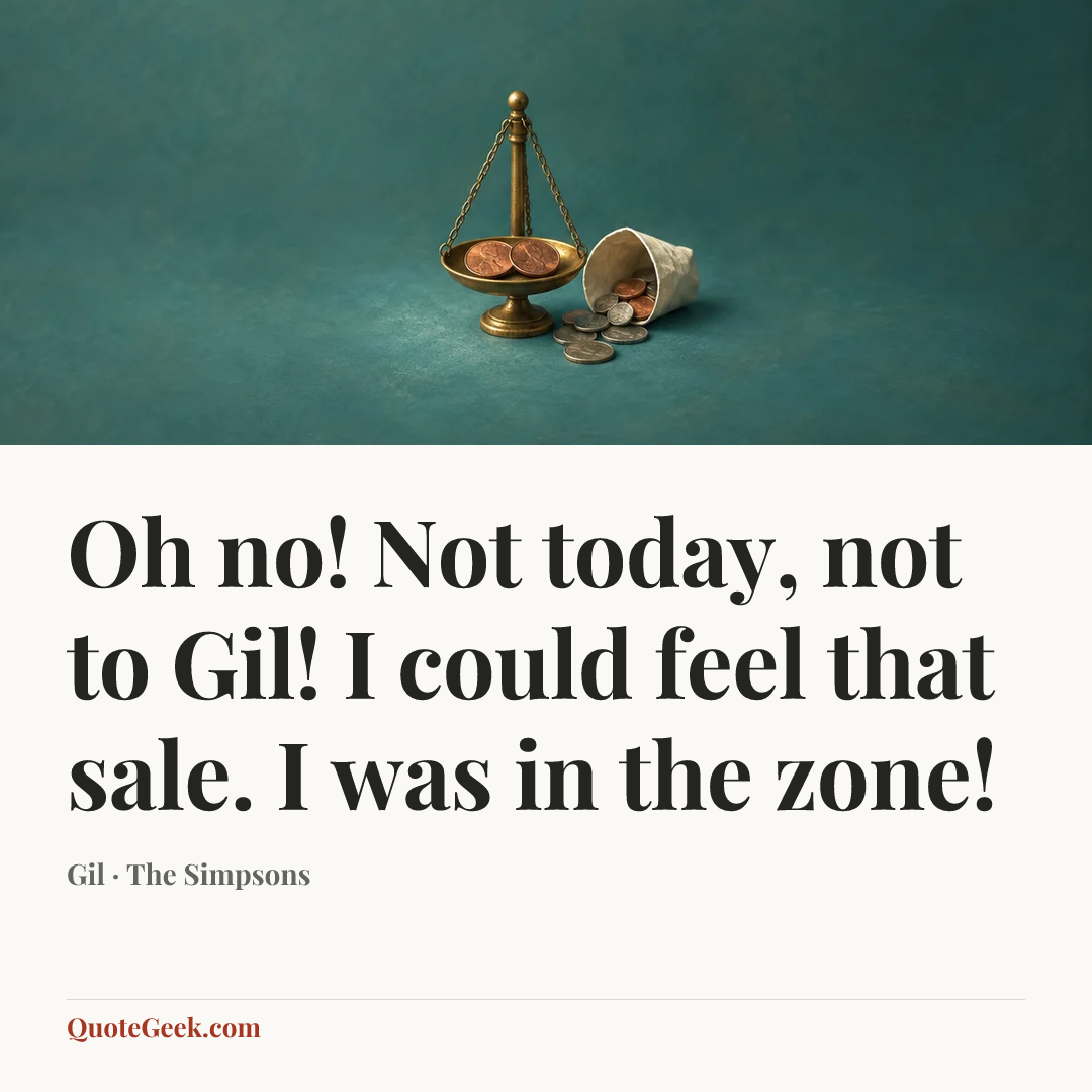 “Oh no! Not today, not to Gil! I could feel that sale. I was in the zone!” — Gil · The Simpsons. Illustrated QuoteGeek card.