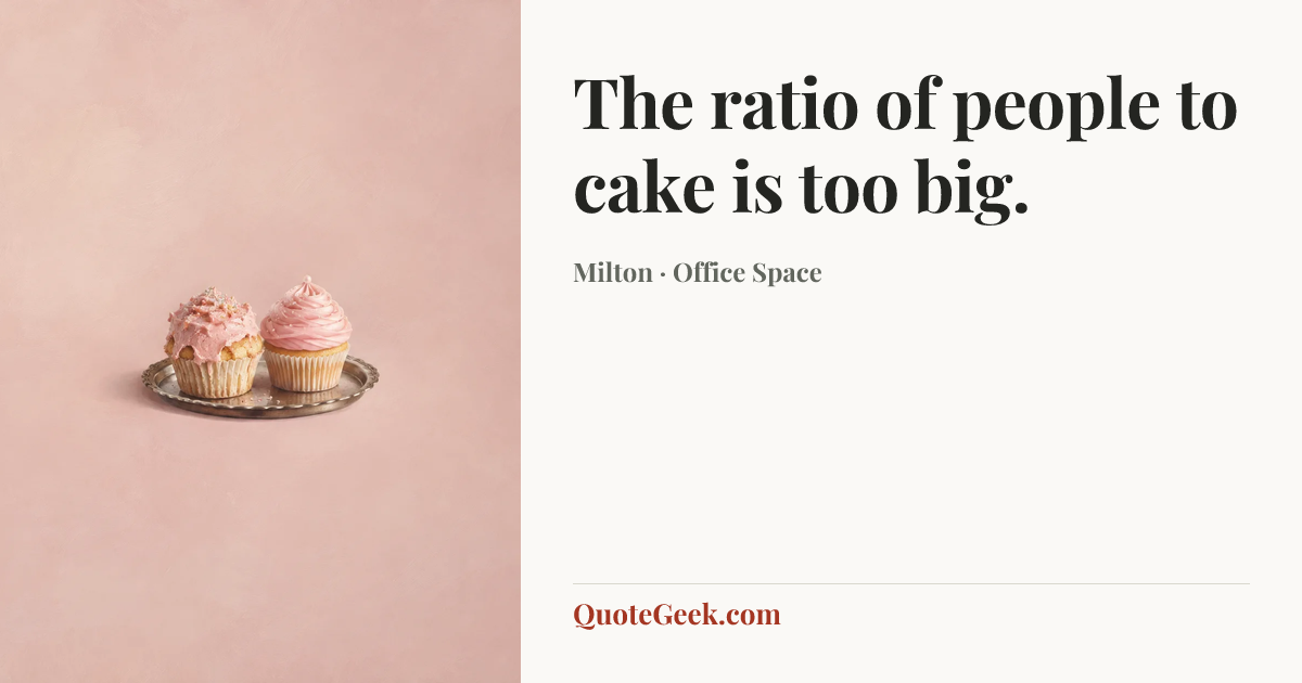 “The ratio of people to cake is too big.” — Milton · Office Space. Illustrated QuoteGeek card.