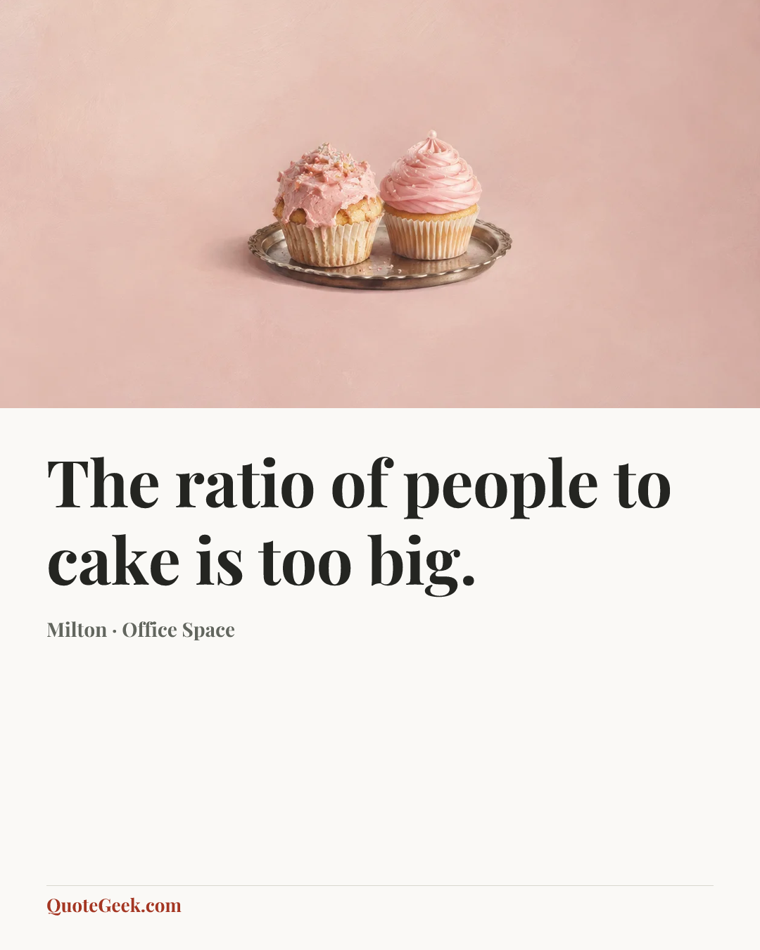 “The ratio of people to cake is too big.” — Milton · Office Space. Illustrated QuoteGeek card.