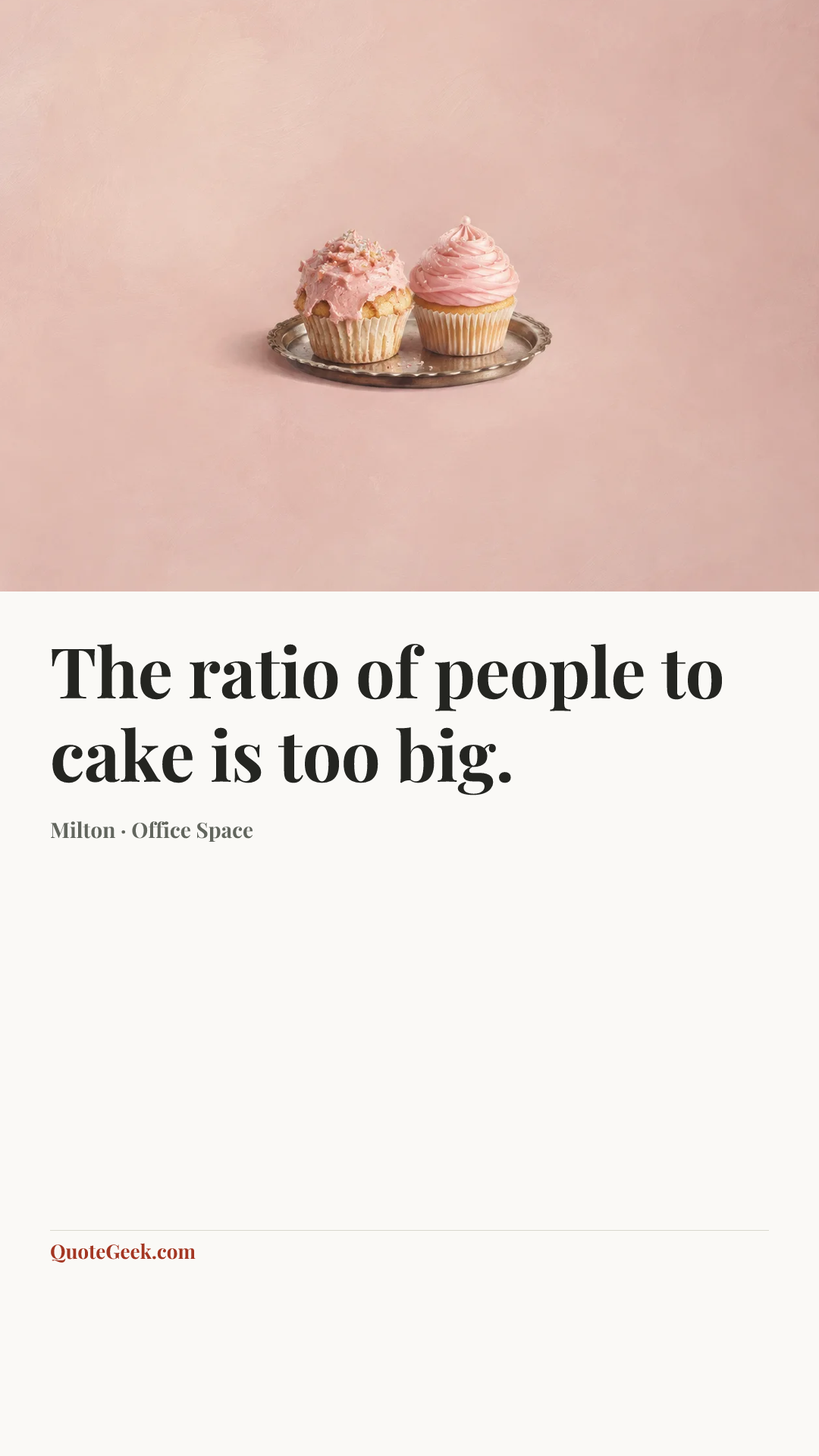 “The ratio of people to cake is too big.” — Milton · Office Space. Illustrated QuoteGeek card.