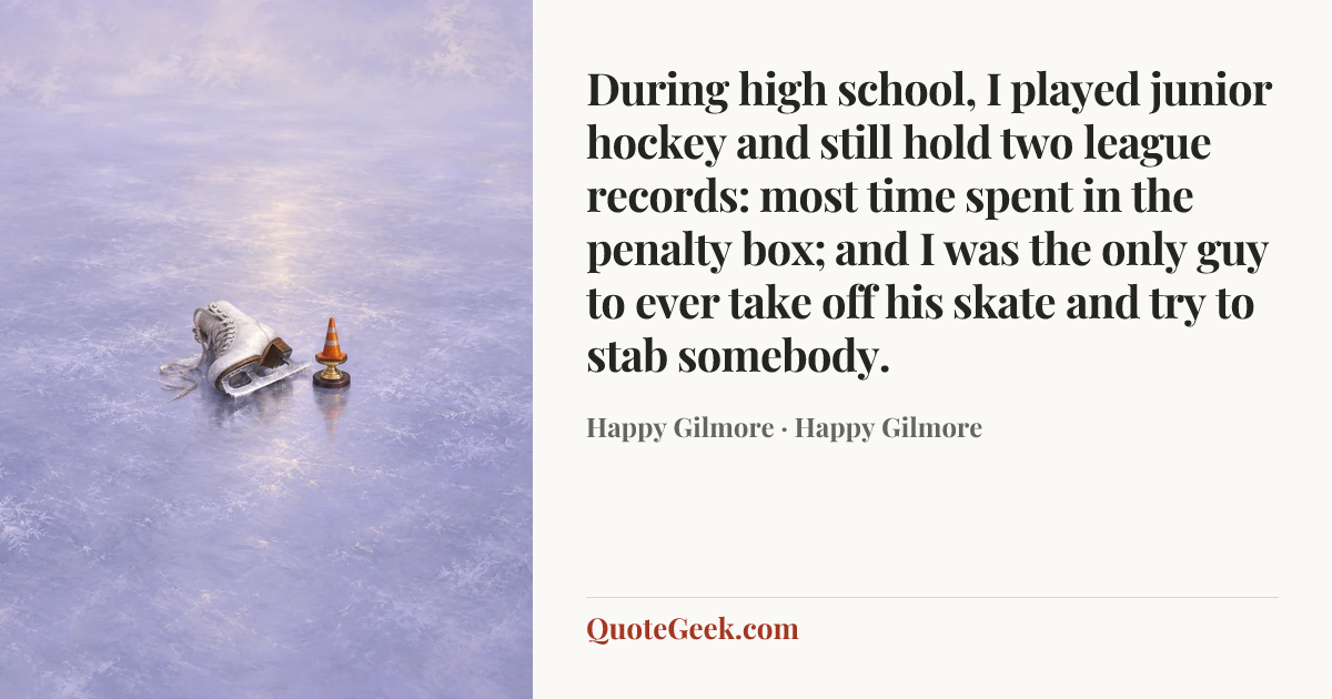 “During high school, I played junior hockey and still hold two league records: most time spent in the penalty box; and I was the only guy to ever take off his skate and try to stab somebody.” — Happy Gilmore · Happy Gilmore. Illustrated QuoteGeek card.