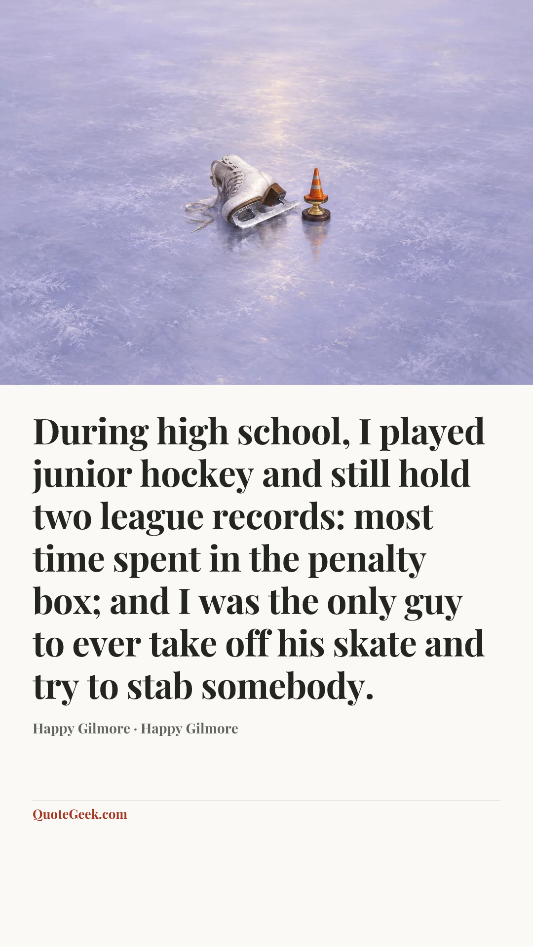“During high school, I played junior hockey and still hold two league records: most time spent in the penalty box; and I was the only guy to ever take off his skate and try to stab somebody.” — Happy Gilmore · Happy Gilmore. Illustrated QuoteGeek card.