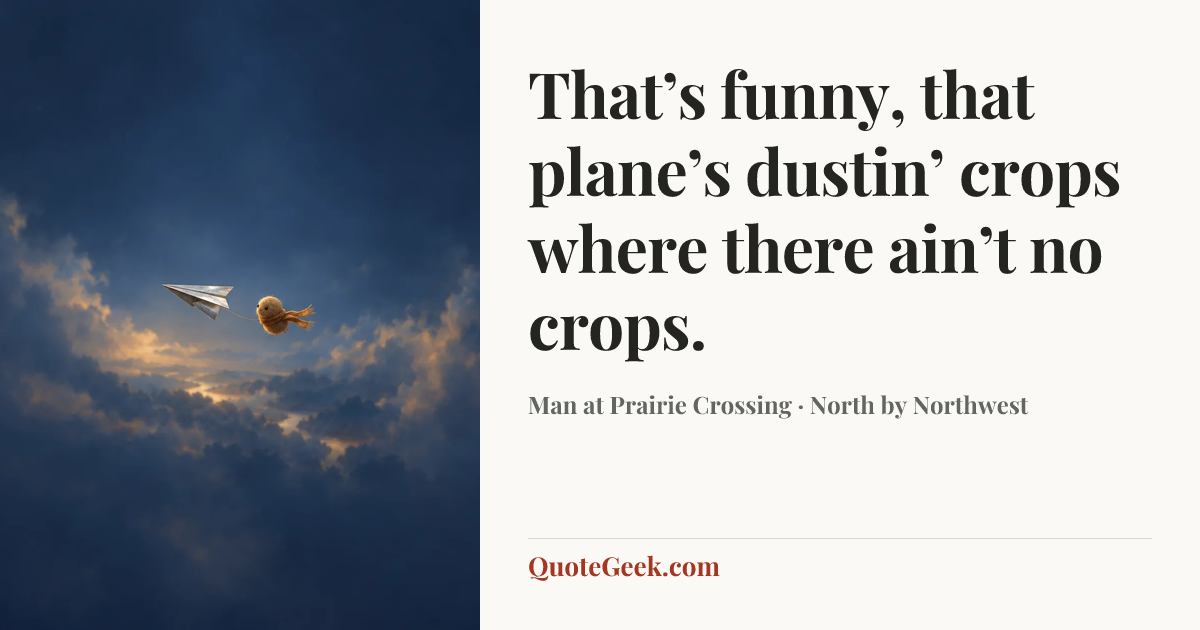 “That’s funny, that plane’s dustin’ crops where there ain’t no crops.” — Man at Prairie Crossing · North by Northwest. Illustrated QuoteGeek card.