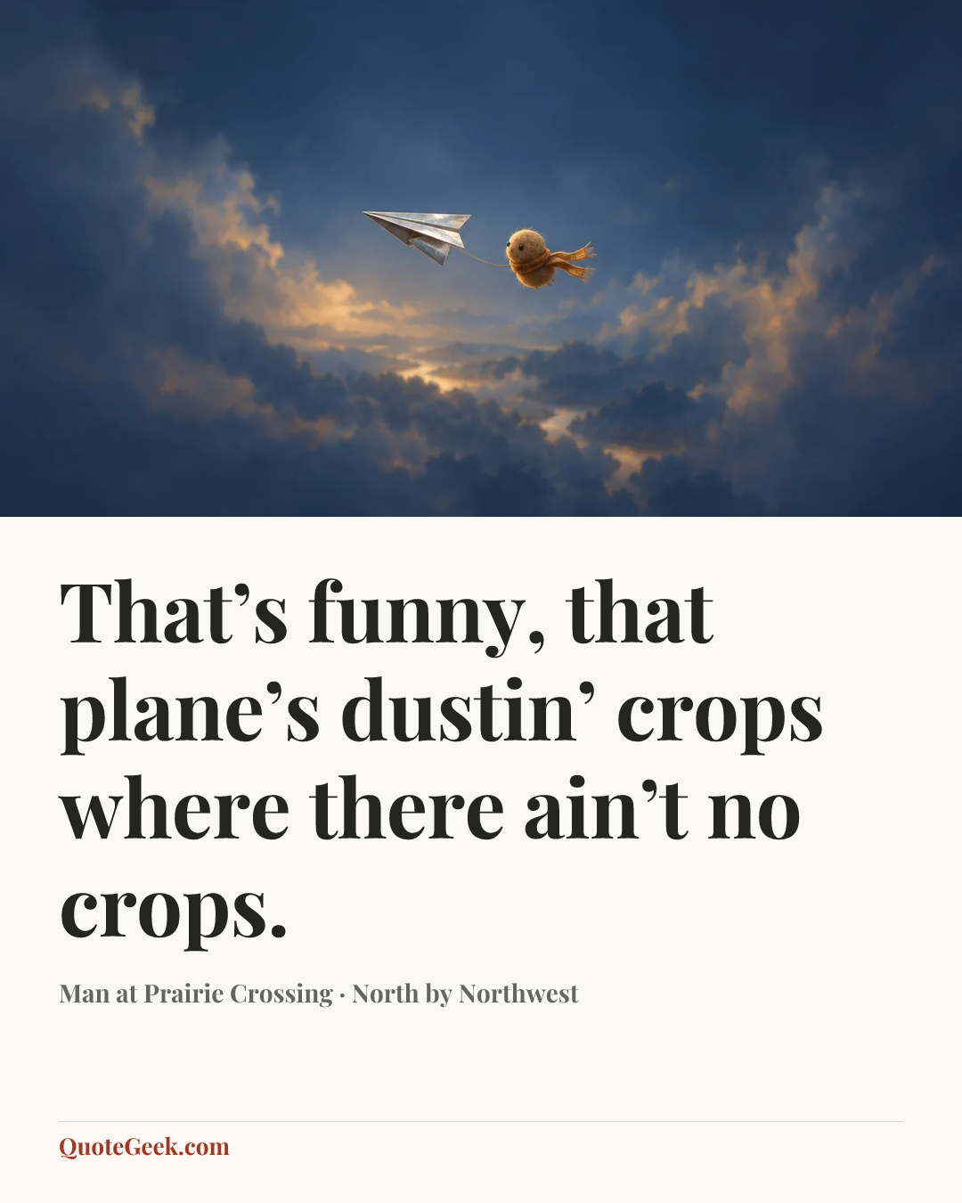 “That’s funny, that plane’s dustin’ crops where there ain’t no crops.” — Man at Prairie Crossing · North by Northwest. Illustrated QuoteGeek card.