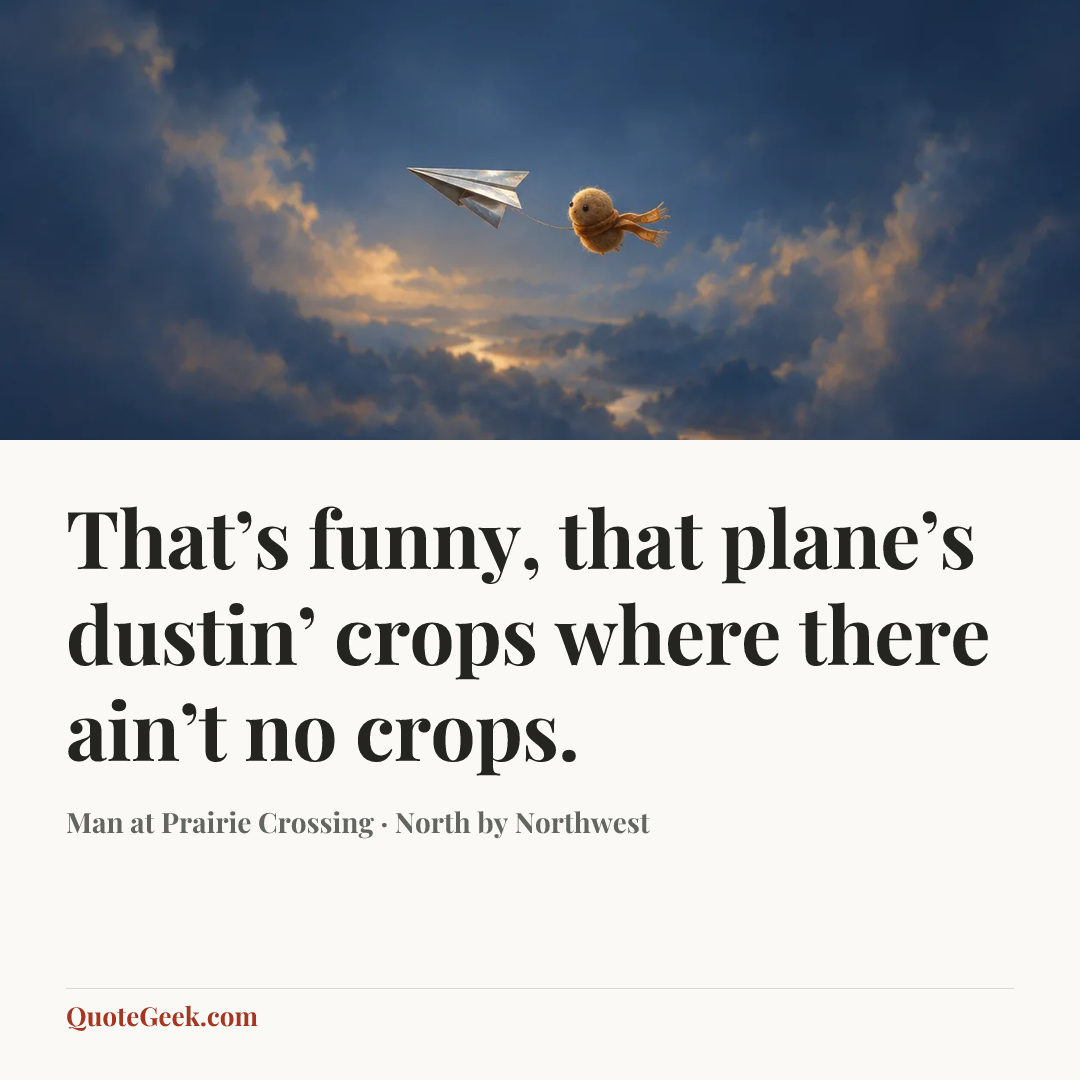 “That’s funny, that plane’s dustin’ crops where there ain’t no crops.” — Man at Prairie Crossing · North by Northwest. Illustrated QuoteGeek card.