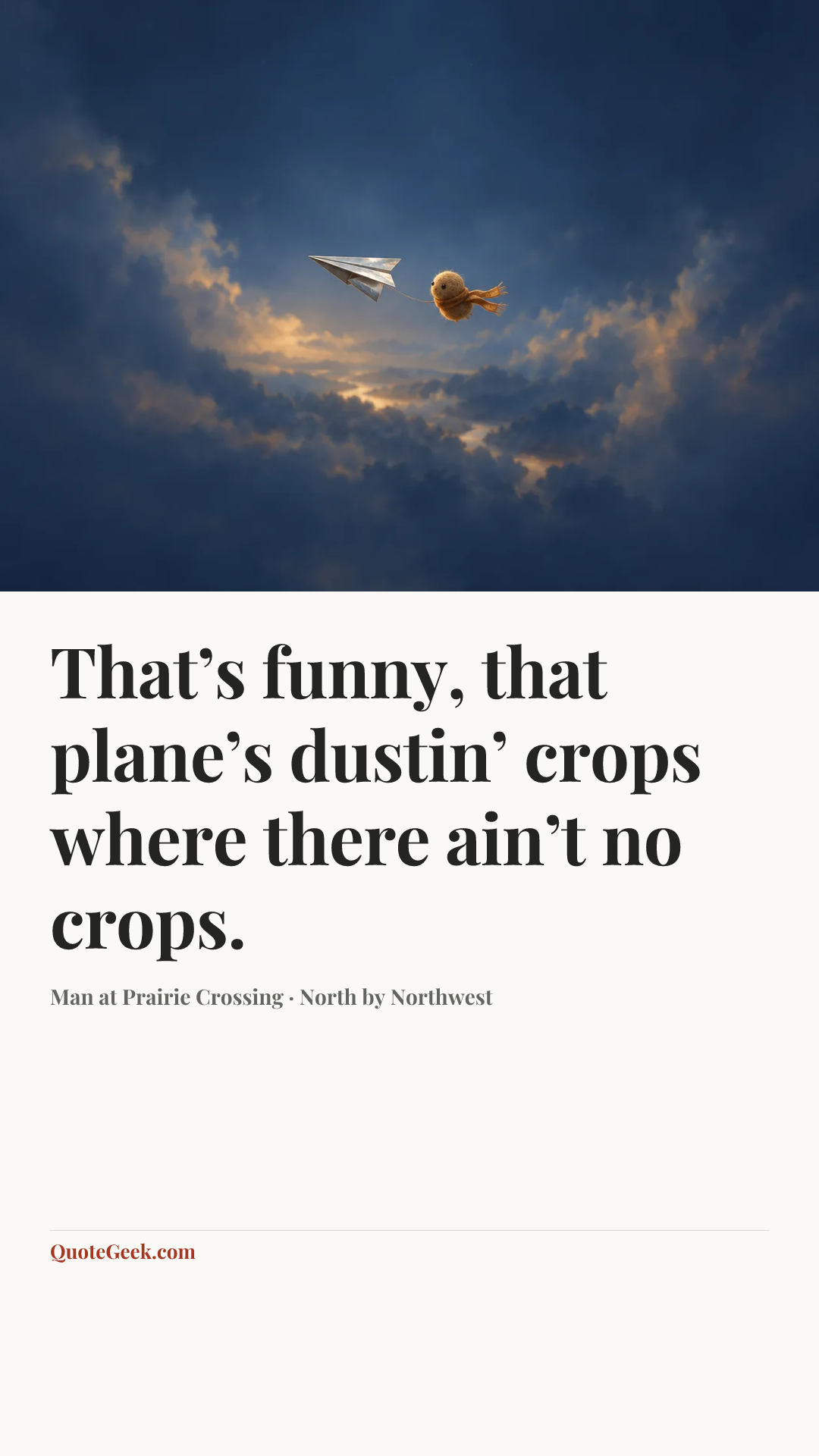 “That’s funny, that plane’s dustin’ crops where there ain’t no crops.” — Man at Prairie Crossing · North by Northwest. Illustrated QuoteGeek card.