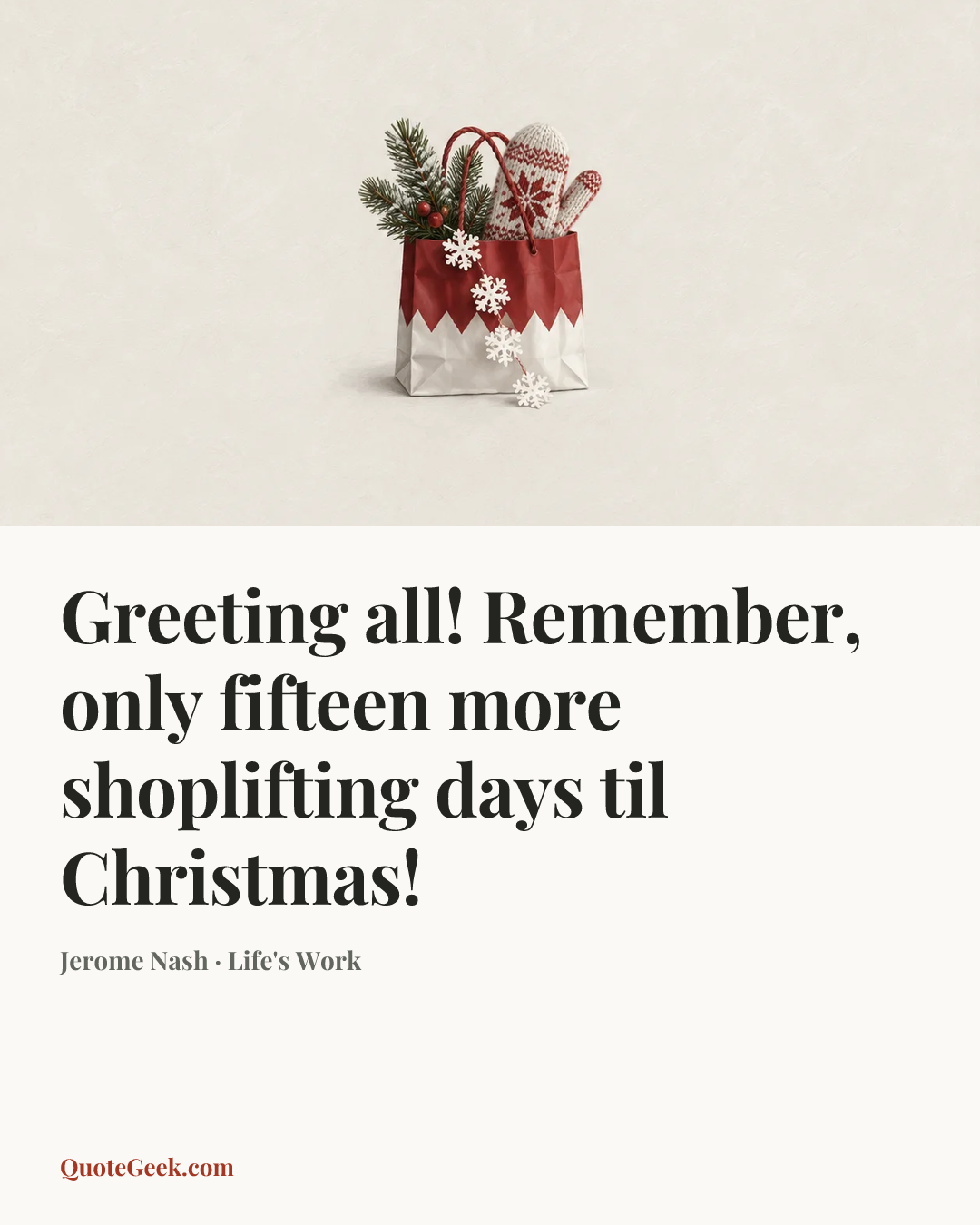 “Greeting all! Remember, only fifteen more shoplifting days til Christmas!” — Jerome Nash · Life's Work. Illustrated QuoteGeek card.
