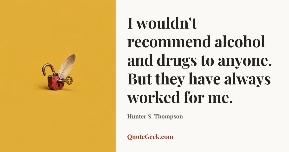 “I wouldn't recommend alcohol and drugs to anyone. But they have always worked for me.” — Hunter S. Thompson. Illustrated QuoteGeek card.