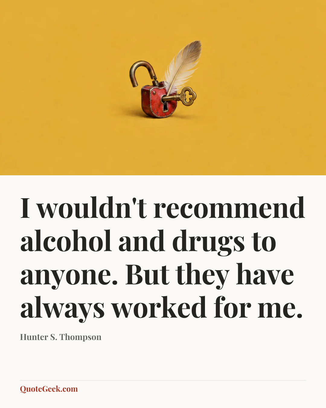 “I wouldn't recommend alcohol and drugs to anyone. But they have always worked for me.” — Hunter S. Thompson. Illustrated QuoteGeek card.