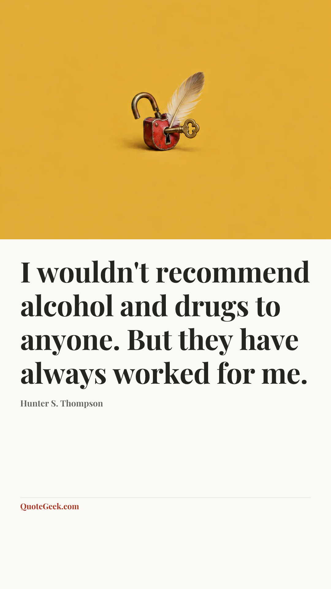 “I wouldn't recommend alcohol and drugs to anyone. But they have always worked for me.” — Hunter S. Thompson. Illustrated QuoteGeek card.
