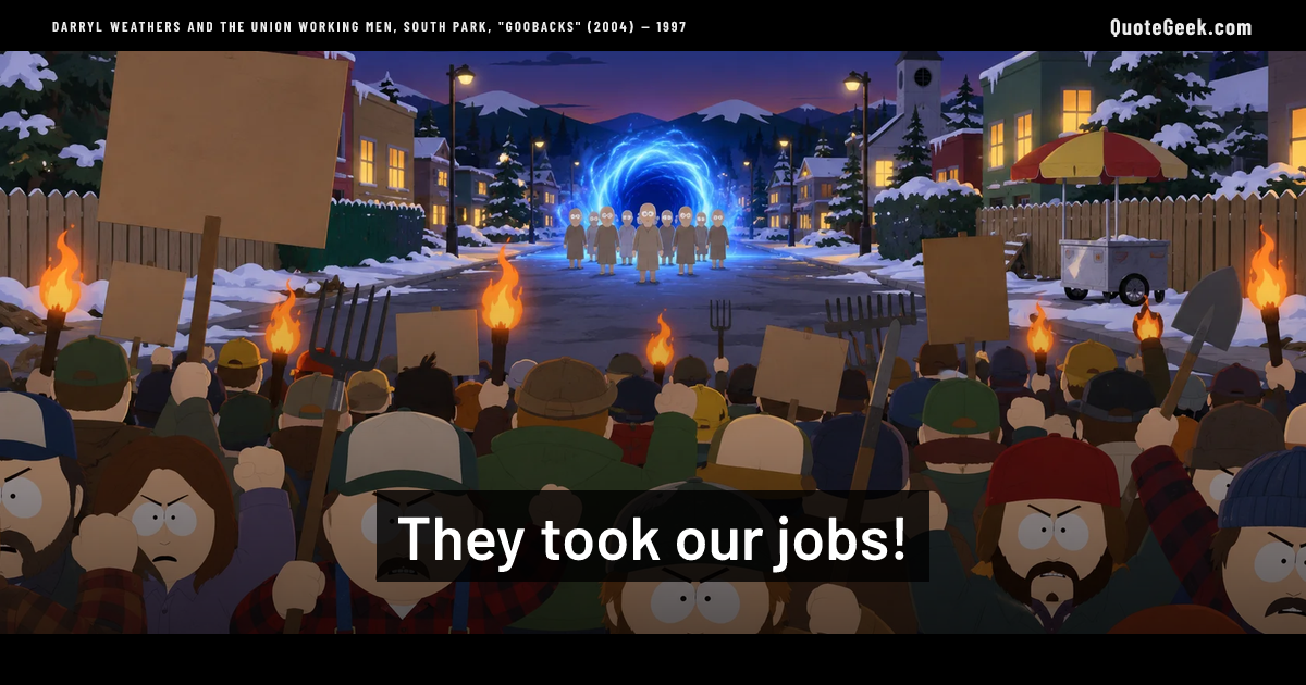 “They took our jobs!” — Darryl Weathers and the union working men, South Park, "Goobacks" (2004) · South Park. Illustrated QuoteGeek card.