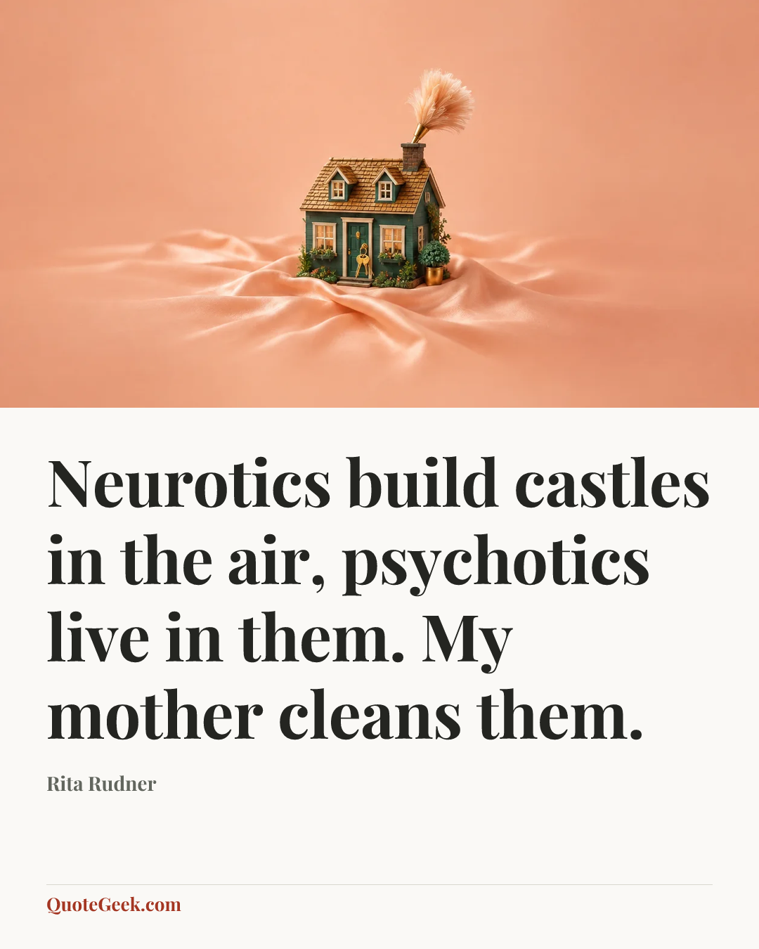 “Neurotics build castles in the air, psychotics live in them. My mother cleans them.” — Rita Rudner. Illustrated QuoteGeek card.