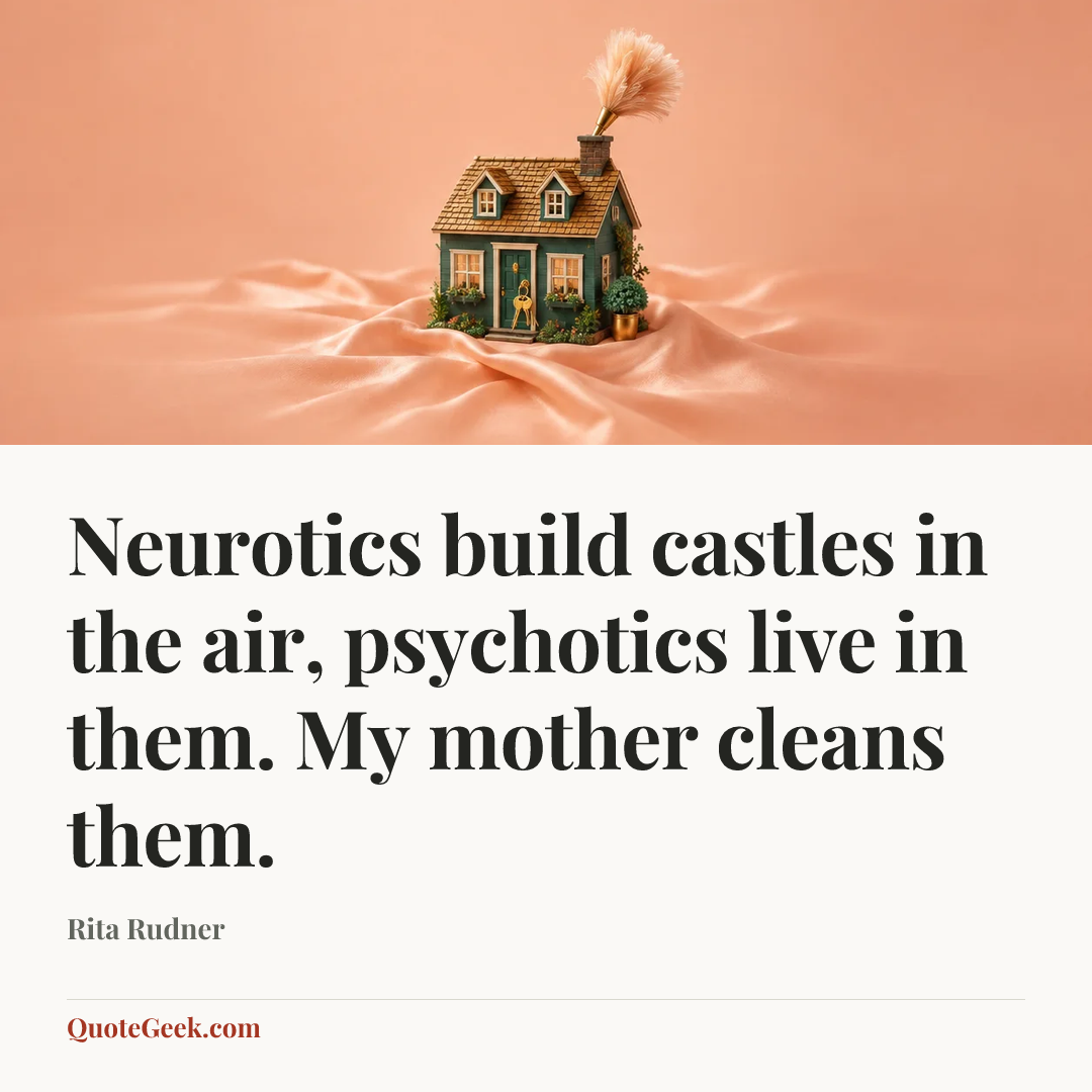 “Neurotics build castles in the air, psychotics live in them. My mother cleans them.” — Rita Rudner. Illustrated QuoteGeek card.
