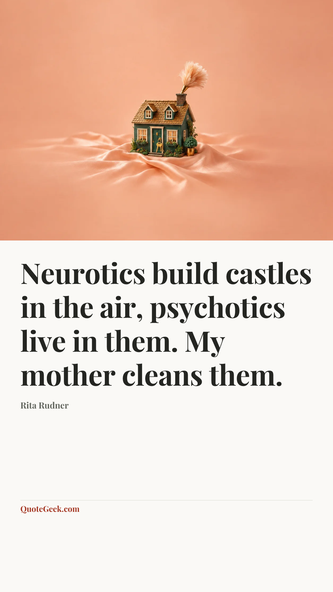 “Neurotics build castles in the air, psychotics live in them. My mother cleans them.” — Rita Rudner. Illustrated QuoteGeek card.