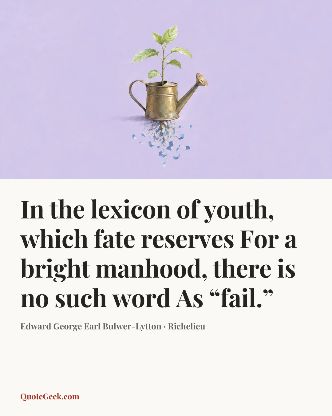 “In the lexicon of youth, which fate reserves
For a bright manhood, there is no such word
As “fail.”” — Edward George Earl Bulwer-Lytton · Richelieu. Illustrated QuoteGeek card.