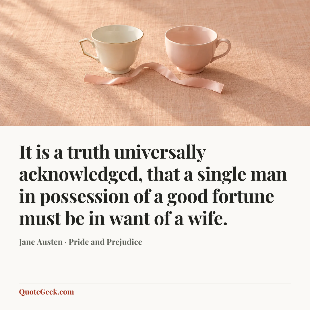 “It is a truth universally acknowledged, that a single man in possession of a good fortune must be in want of a wife.” — Jane Austen · Pride and Prejudice. Illustrated QuoteGeek card.