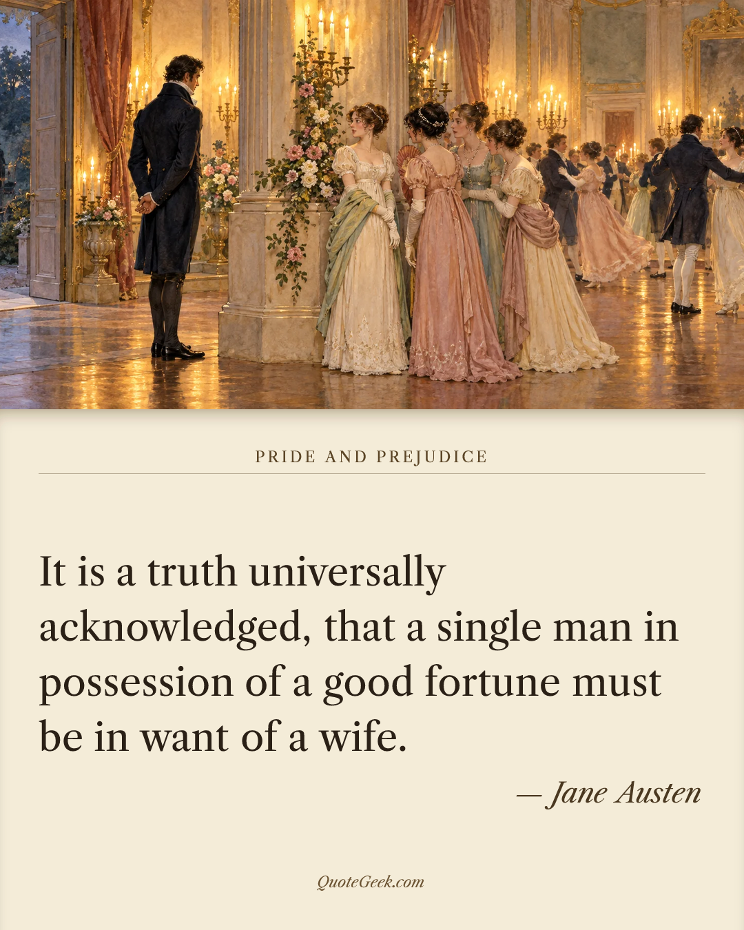 “It is a truth universally acknowledged, that a single man in possession of a good fortune must be in want of a wife.” — Jane Austen · Pride and Prejudice. Illustrated QuoteGeek card.