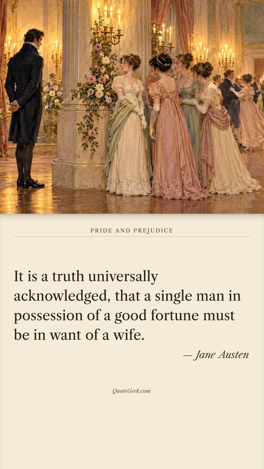 “It is a truth universally acknowledged, that a single man in possession of a good fortune must be in want of a wife.” — Jane Austen · Pride and Prejudice. Illustrated QuoteGeek card.