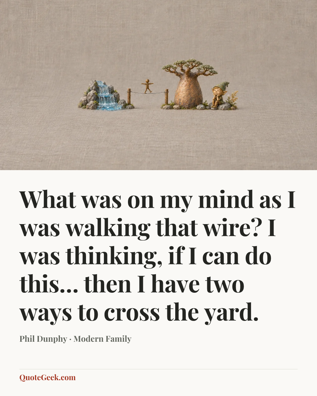 “What was on my mind as I was walking that wire? I was thinking, if I can do this… then I have two ways to cross the yard.” — Phil Dunphy · Modern Family. Illustrated QuoteGeek card.