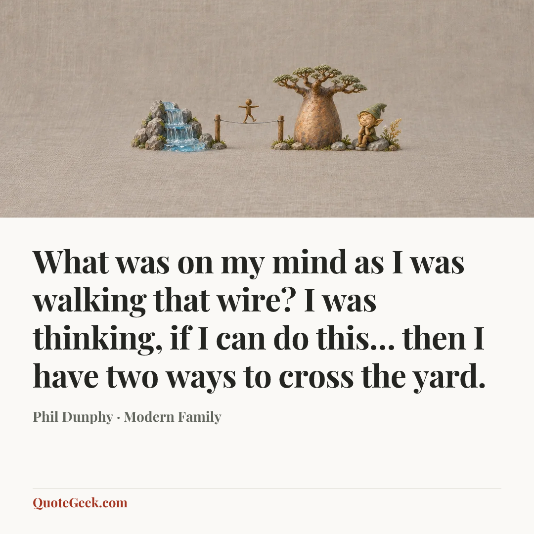 “What was on my mind as I was walking that wire? I was thinking, if I can do this… then I have two ways to cross the yard.” — Phil Dunphy · Modern Family. Illustrated QuoteGeek card.