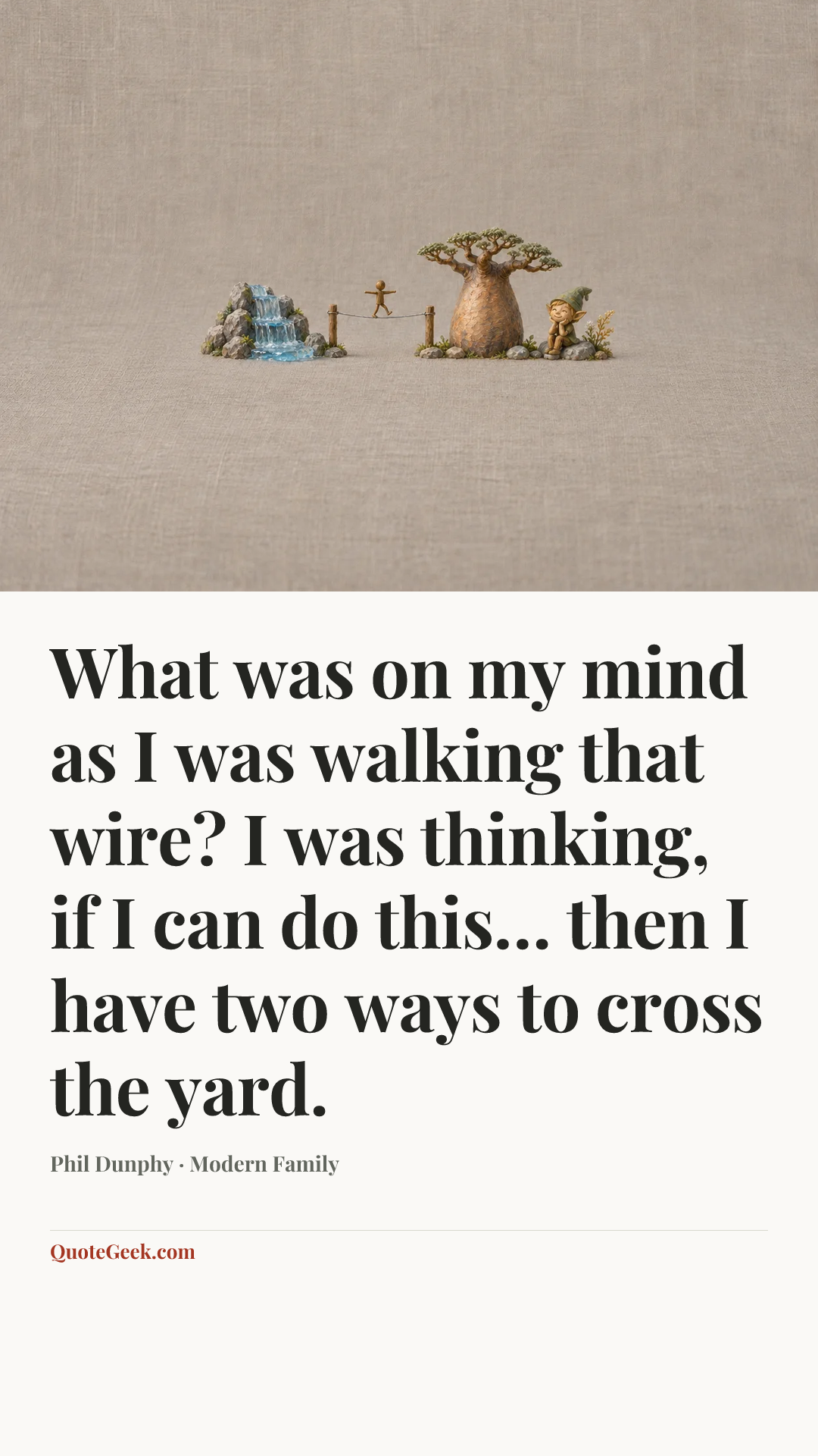 “What was on my mind as I was walking that wire? I was thinking, if I can do this… then I have two ways to cross the yard.” — Phil Dunphy · Modern Family. Illustrated QuoteGeek card.