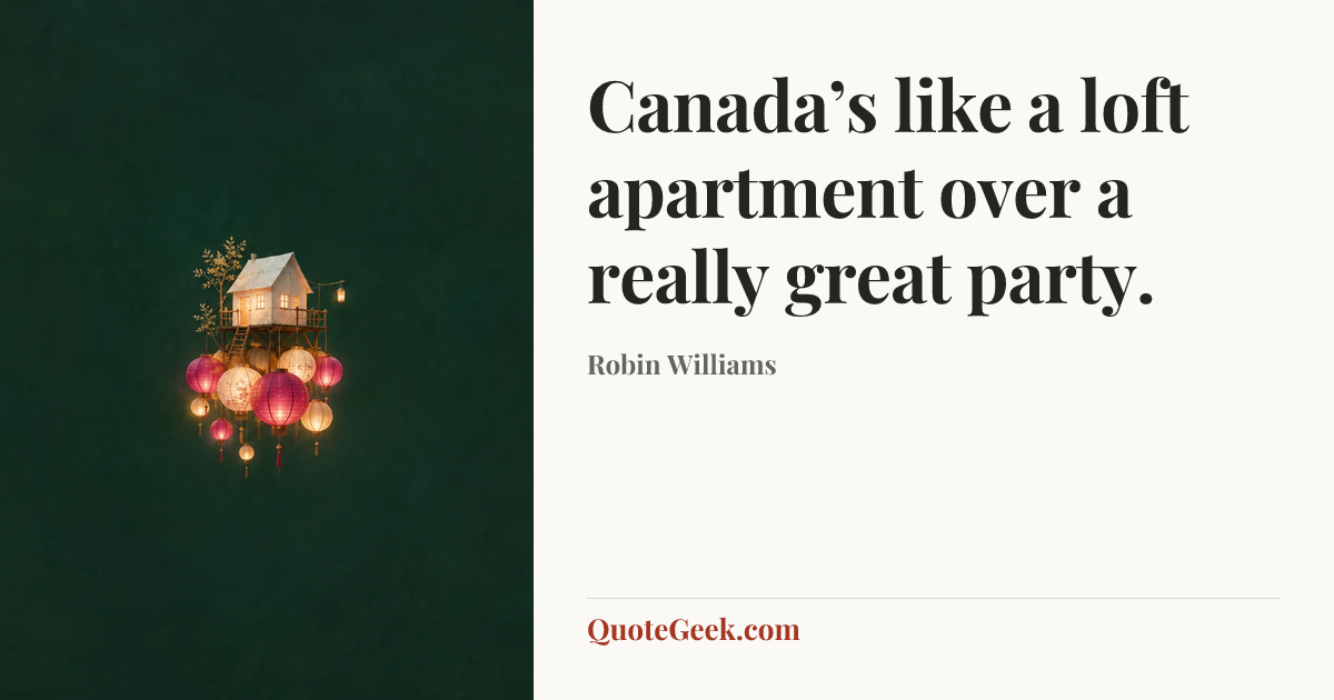 “Canada’s like a loft apartment over a really great party.” — Robin Williams. Illustrated QuoteGeek card.