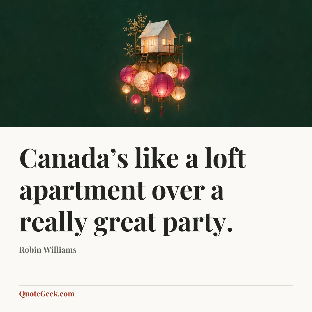 “Canada’s like a loft apartment over a really great party.” — Robin Williams. Illustrated QuoteGeek card.