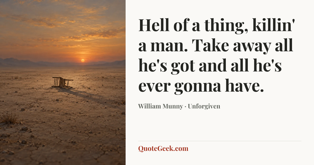 “Hell of a thing, killin' a man. Take away all he's got and all he's ever gonna have.” — William Munny · Unforgiven. Illustrated QuoteGeek card.