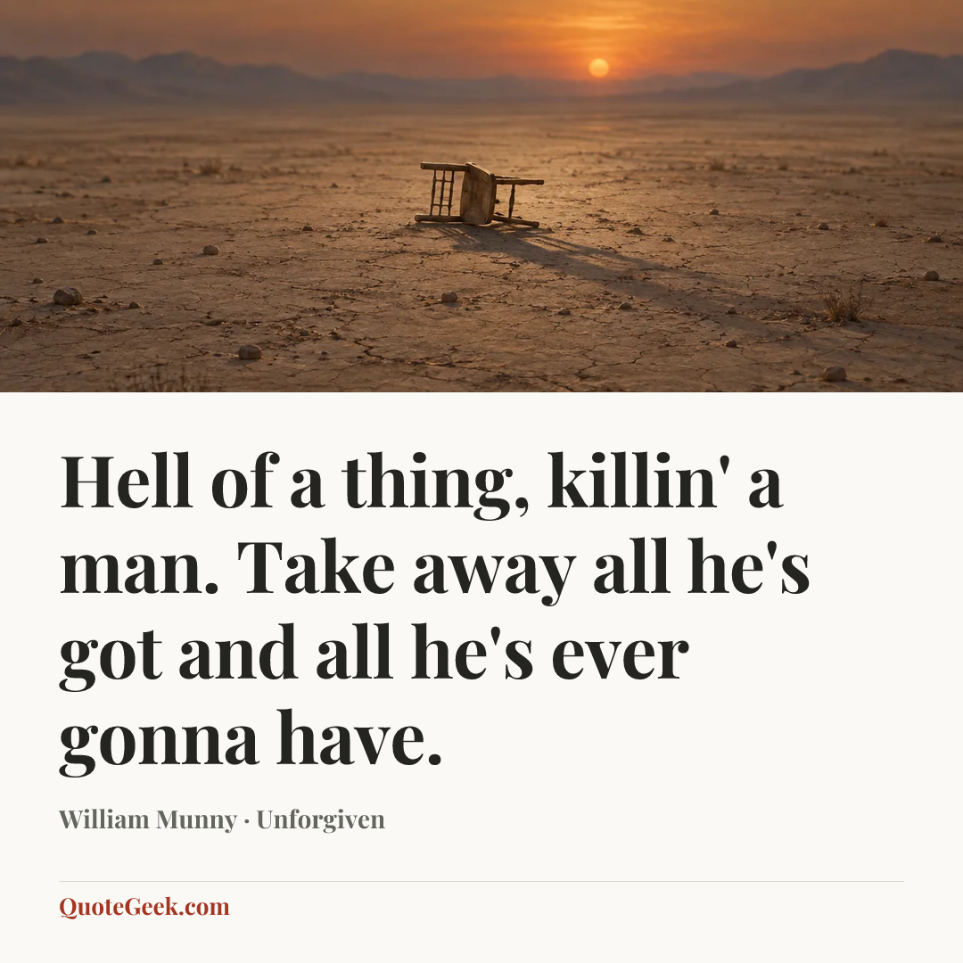 “Hell of a thing, killin' a man. Take away all he's got and all he's ever gonna have.” — William Munny · Unforgiven. Illustrated QuoteGeek card.