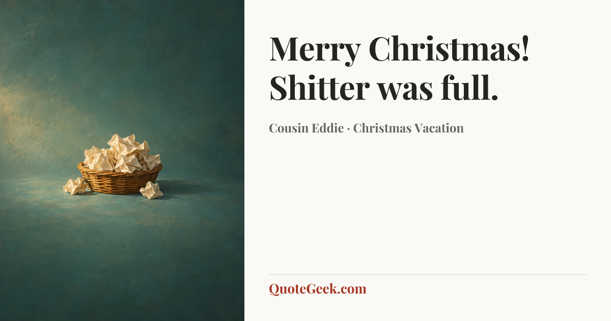 “Merry Christmas! Shitter was full.” — Cousin Eddie · Christmas Vacation. Illustrated QuoteGeek card.