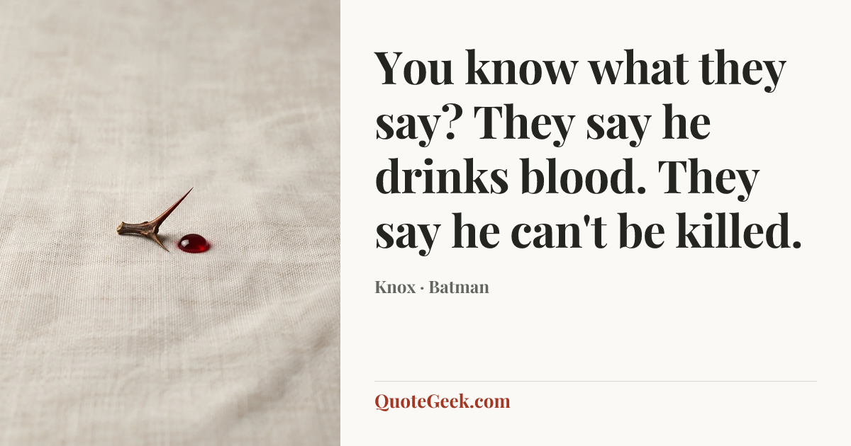 “You know what they say? They say he drinks blood. They say he can't be killed.” — Knox · Batman. Illustrated QuoteGeek card.