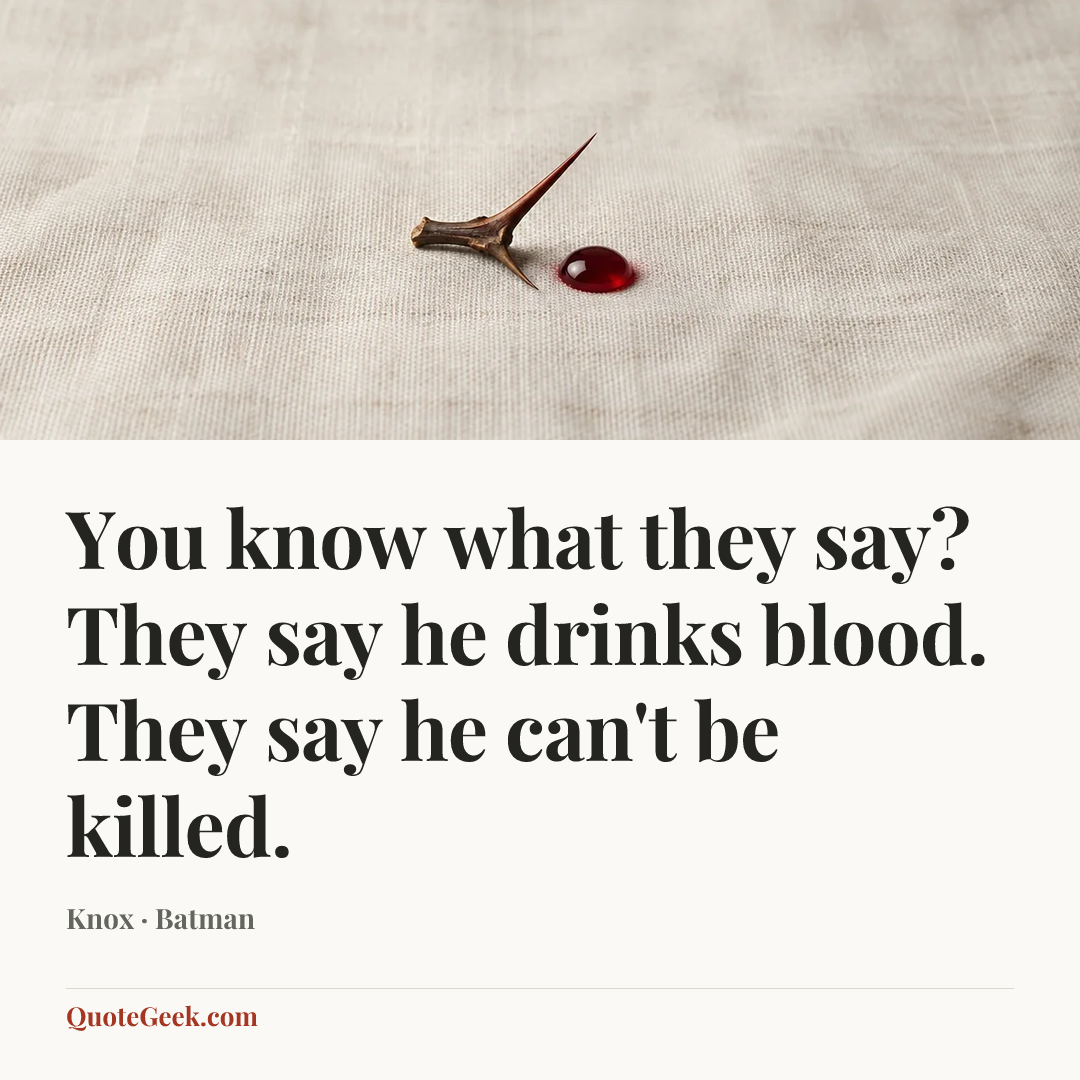 “You know what they say? They say he drinks blood. They say he can't be killed.” — Knox · Batman. Illustrated QuoteGeek card.